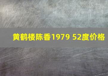 黄鹤楼陈香1979 52度价格